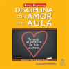 Disciplina_con_amor_en_el_aula__Discipline_With_Love_in_the_Classroom_