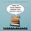 How_to_Talk_about_Books_You_Haven_t_Read