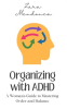 Organizing_With_ADHD__A_Woman_s_Guide_to_Mastering_Order_and_Balance