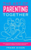 The_Art_of_Parenting_Together__How_to_Be_Good_Parents_Together_by_Using_Dynamic_Parenting_to_Improve