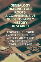Genealogy_Tracing_Your_Roots_a_Comprehensive_Guide_to_Family_History_Research_Uncovering_Your_Ancest