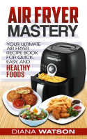 Air_Fryer_Cookbook_Mastery__Your_Ultimate_Air_Fryer_Recipe_CookBook_To_Fry__Bake__Grill__And_Roast